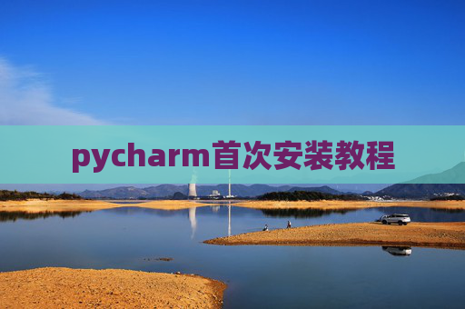 pycharm首次安装教程 pycharm首次安装教程